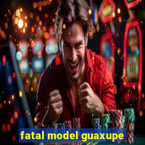 fatal model guaxupe